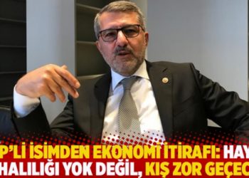 AKP&rsquo;li isimden ekonomi itirafı: Hayat pahalılığı yok değil, kış zor ge&ccedil;ecek