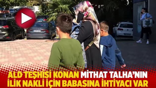 ALD teşhisi konan Mithat Talha'nın ilik nakli için babasına ihtiyacı var