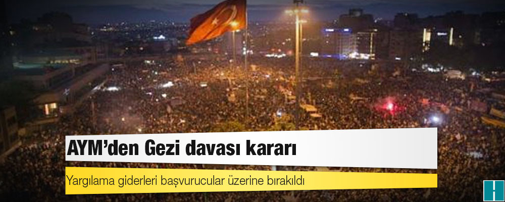 AYM'den Gezi davası kararı: Yargılama giderleri başvurucular üzerine bırakıldı