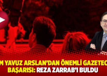 Adem Yavuz Arslan'dan &ouml;nemli gazetecilik başarısı: Reza Zarrab'ı buldu