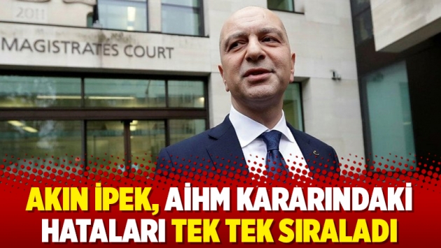 Akın İpek, AİHM kararındaki hataları tek tek sıraladı