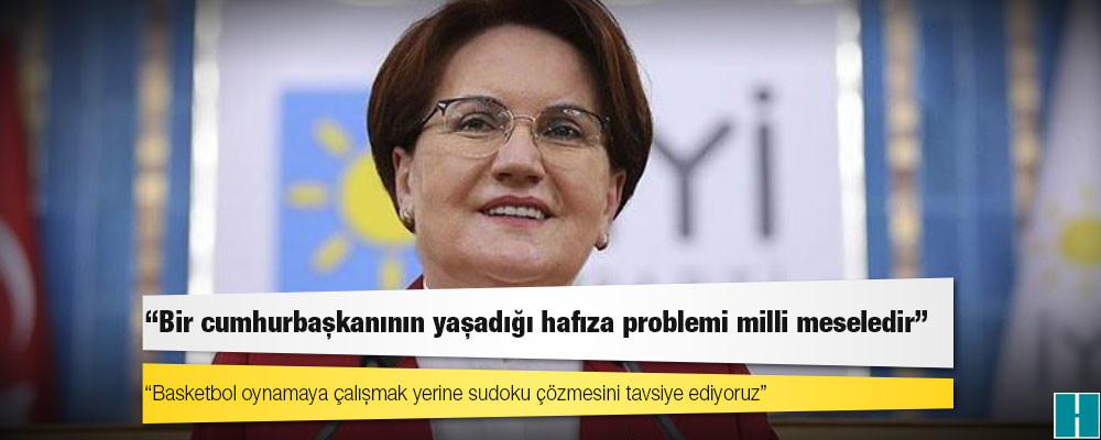 Akşener: Bir cumhurbaşkanının yaşadığı hafıza problemi milli meseledir