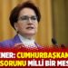 Akşener: Cumhurbaşkanının hafıza sorunu milli bir meseledir