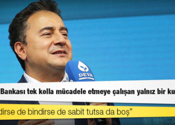 Ali Babacan: Merkez Bankası tek kolla mücadele etmeye çalışan yalnız bir kurum; faizi indirse de bindirse de sabit tutsa da boş