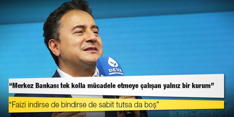 Ali Babacan: Merkez Bankası tek kolla mücadele etmeye çalışan yalnız bir kurum; faizi indirse de bindirse de sabit tutsa da boş
