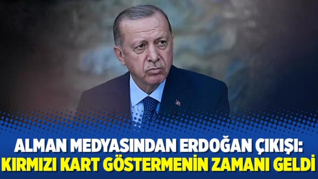 Alman medyasından Erdoğan çıkışı: Kırmızı kart göstermenin zamanı geldi