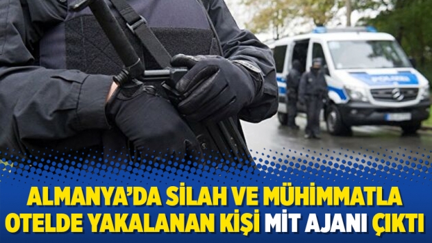 Almanya’da silah ve mühimmatla otelde yakalanan kişi MİT ajanı çıktı