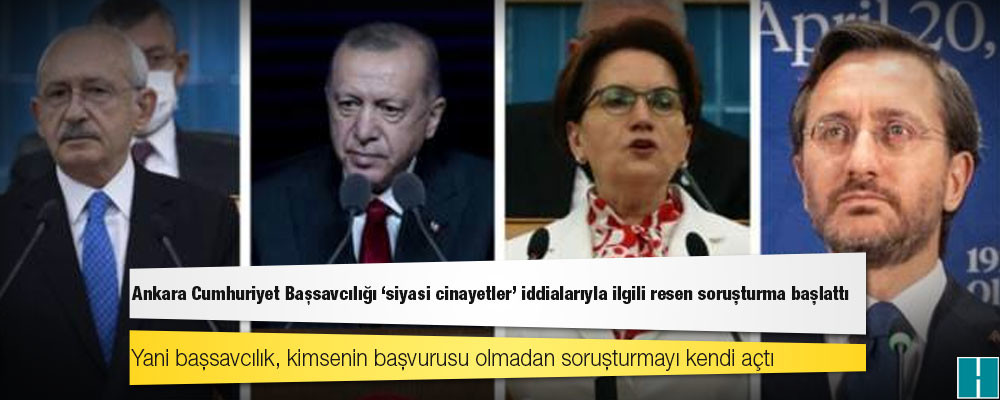 Ankara Cumhuriyet Başsavcılığı 'siyasi cinayetler' iddialarıyla ilgili resen soruşturma başlattı