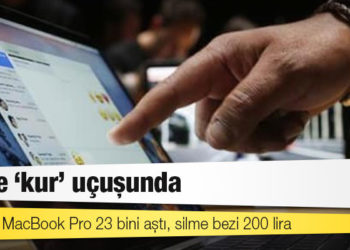 Apple ‘kur’ uçuşunda: En ucuz MacBook Pro 23 bini aştı, silme bezi 200 lira