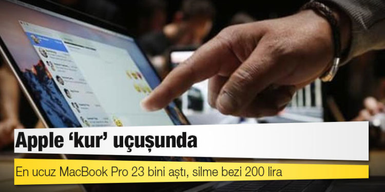 Apple ‘kur’ uçuşunda: En ucuz MacBook Pro 23 bini aştı, silme bezi 200 lira