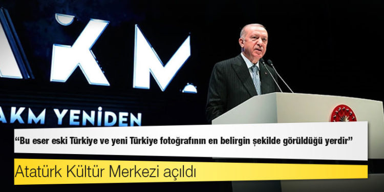 Atatürk Kültür Merkezi açıldı: "Bu eser eski Türkiye ve yeni Türkiye fotoğrafının en belirgin şekilde görüldüğü yerdir"