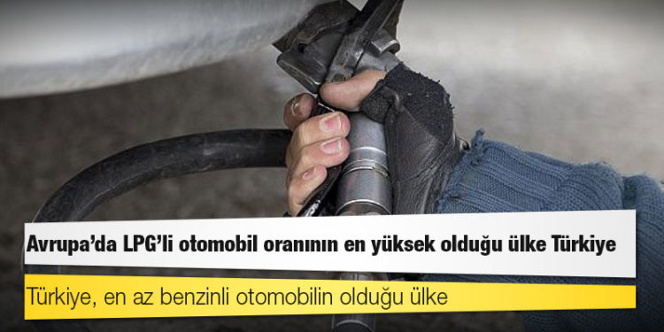 Avrupa'da LPG’li otomobil oranının en yüksek olduğu ülke Türkiye