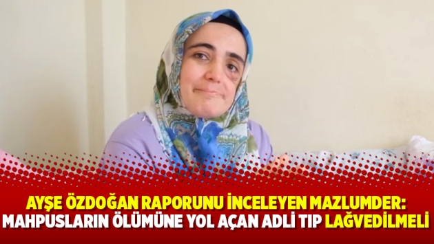 Ayşe Özdoğan raporunu inceleyen Mazlumder: Mahpusların ölümüne yol açan Adli Tıp lağvedilmeli