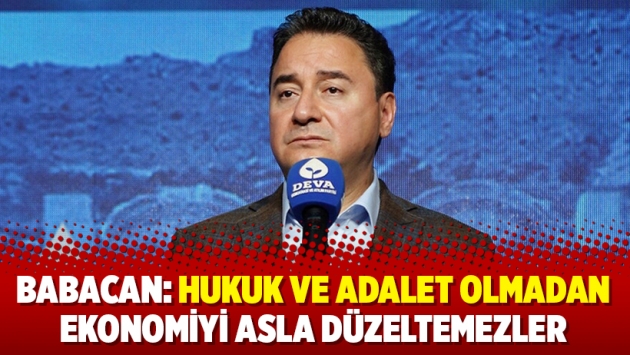 Babacan: Hukuk ve adalet olmadan ekonomiyi asla düzeltemezler