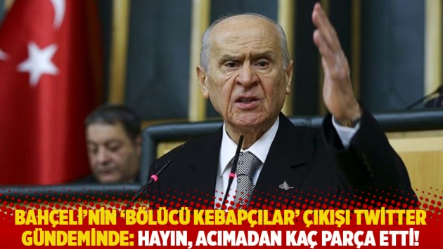 Bahçeli’nin ‘bölücü kebapçılar’ çıkışı Twitter gündeminde: Acımadan kaç parça etti!