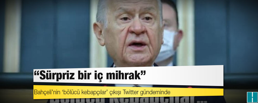 Bahçeli’nin ‘bölücü kebapçılar’ çıkışı Twitter gündeminde: Sürpriz bir iç mihrak