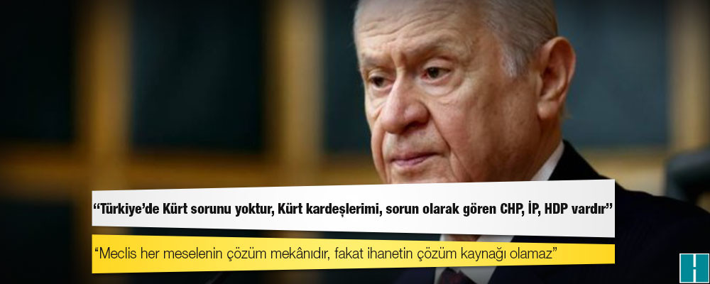 Bahçeli: Türkiye’de Kürt sorunu yoktur, Kürt kardeşlerimi, sorun olarak gören CHP, İP, HDP vardır