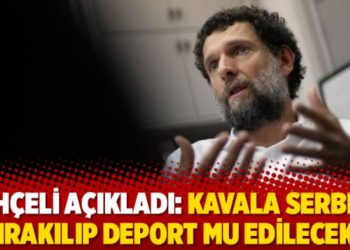 Bah&ccedil;eli a&ccedil;ıkladı: Kavala serbest bırakılıp deport mu edilecek?