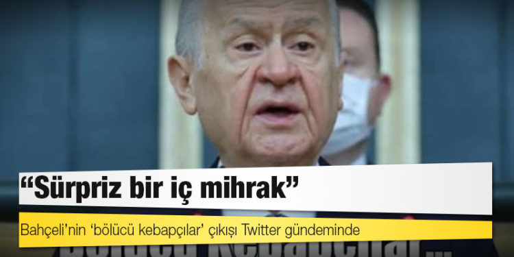 Bahçeli’nin ‘bölücü kebapçılar’ çıkışı Twitter gündeminde: Sürpriz bir iç mihrak