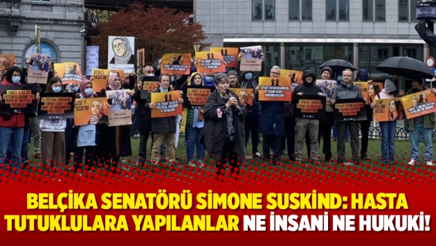 Belçika Senatörü  Simone Suskind: Hasta tutuklulara yapılanlar ne insani ne hukuki!