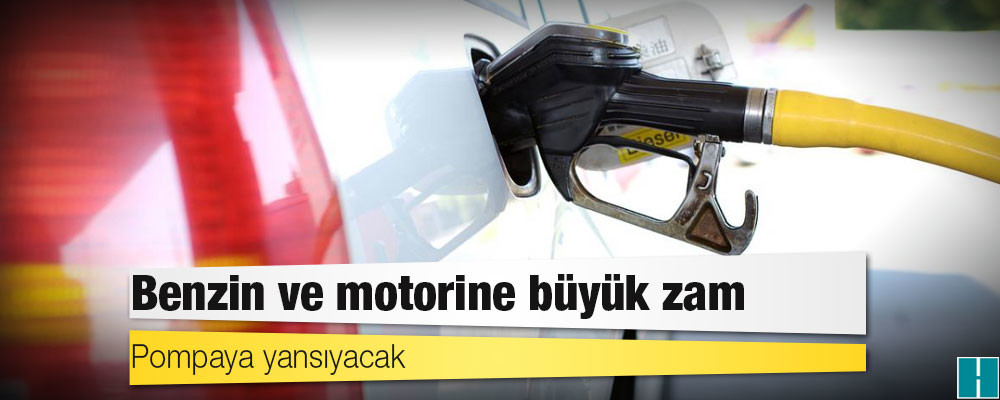 Benzin ve motorine büyük zam: Pompaya yansıyacak