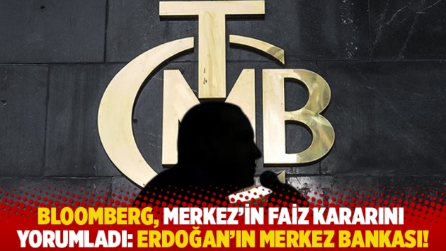 Bloomberg, Merkez'in faiz kararını yorumladı: Erdoğan’ın Merkez Bankası!