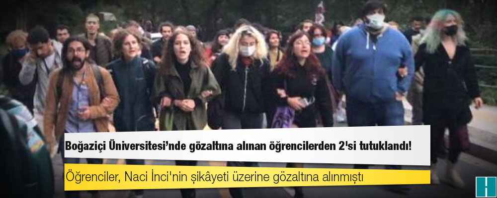 Boğaziçi Üniversitesi'nde gözaltına alınan öğrencilerden 2'si tutuklandı!