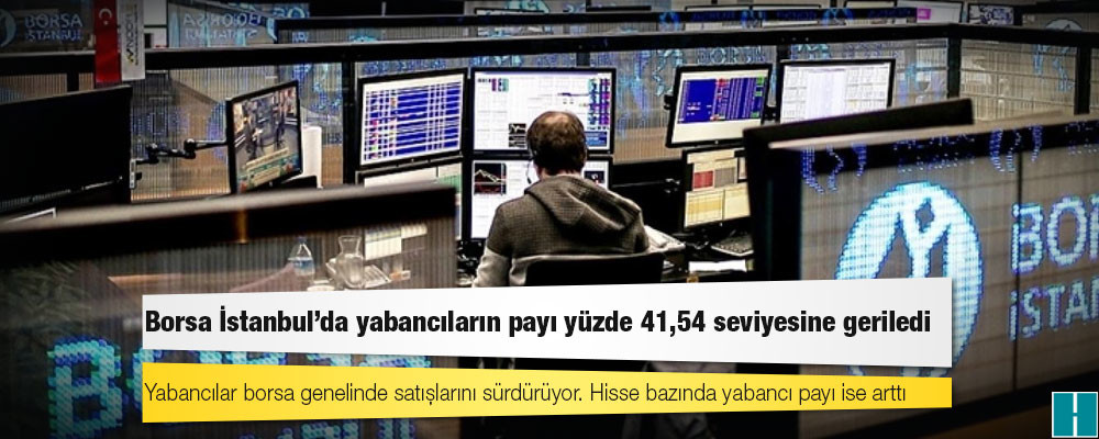 Borsa İstanbul'da yabancıların payı yüzde 41,54 seviyesine geriledi