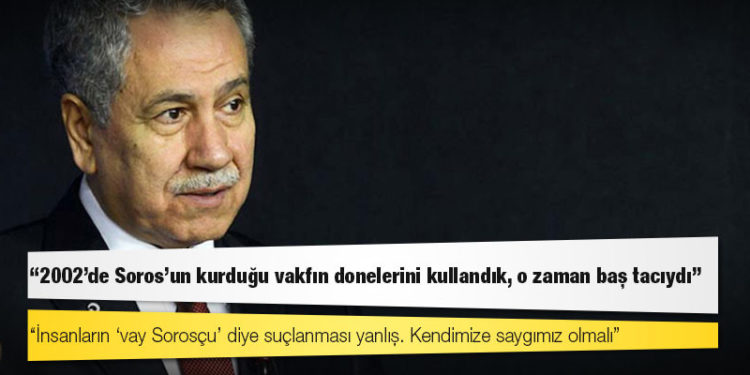 Bülent Arınç: 2002'de Soros'un kurduğu vakfın donelerini kullandık, o zaman baş tacıydı