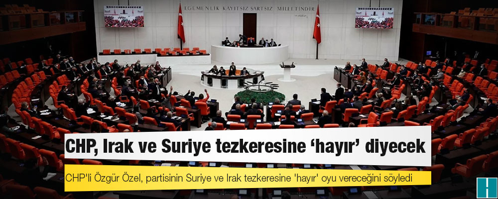 CHP, Irak ve Suriye tezkeresine 'hayır' diyecek