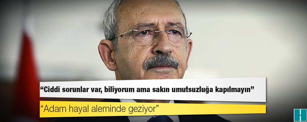 CHP lideri Kılıçdaroğlu: Ciddi sorunlar var, biliyorum ama sakın umutsuzluğa kapılmayın