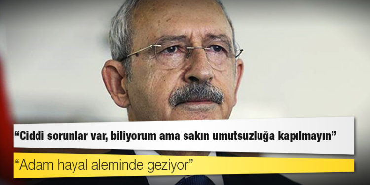 CHP lideri Kılıçdaroğlu: Ciddi sorunlar var, biliyorum ama sakın umutsuzluğa kapılmayın