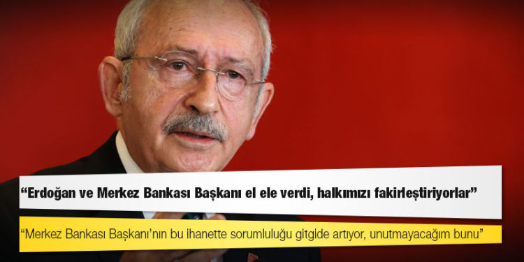 CHP lideri Kılıçdaroğlu: Merkez Bankası Başkanı’nın bu ihanette sorumluluğu gitgide artıyor, unutmayacağım bunu!