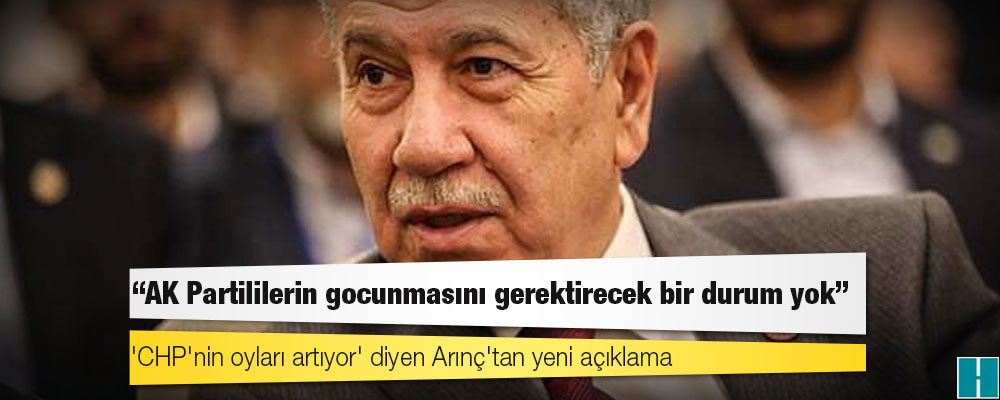 'CHP'nin oyları artıyor' diyen Arınç'tan yeni açıklama: AK Partililerin gocunmasını gerektirecek bir durum yok