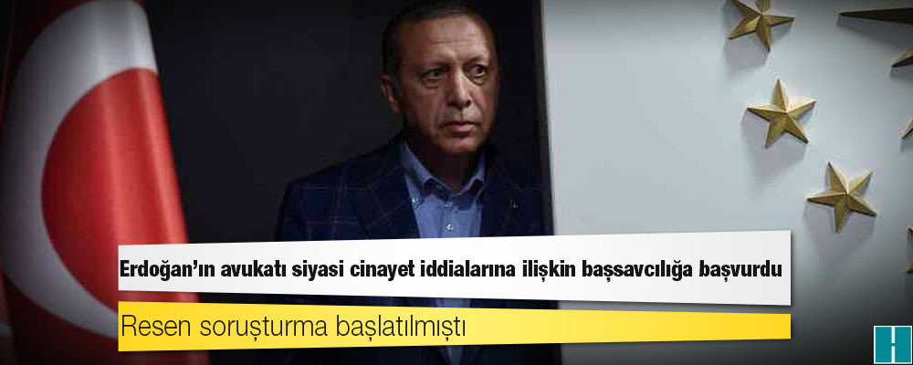 Cumhurbaşkanı Erdoğan'ın avukatı 'siyasi cinayet' iddialarıyla ilgili savcılığa başvurdu