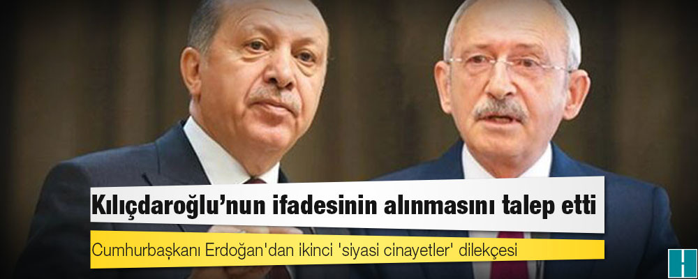 Cumhurbaşkanı Erdoğan'dan ikinci 'siyasi cinayetler' dilekçesi; Kılıçdaroğlu'nun ifadesinin alınmasını talep etti