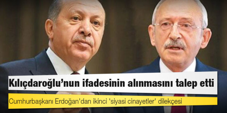 Cumhurbaşkanı Erdoğan'dan ikinci 'siyasi cinayetler' dilekçesi; Kılıçdaroğlu'nun ifadesinin alınmasını talep etti
