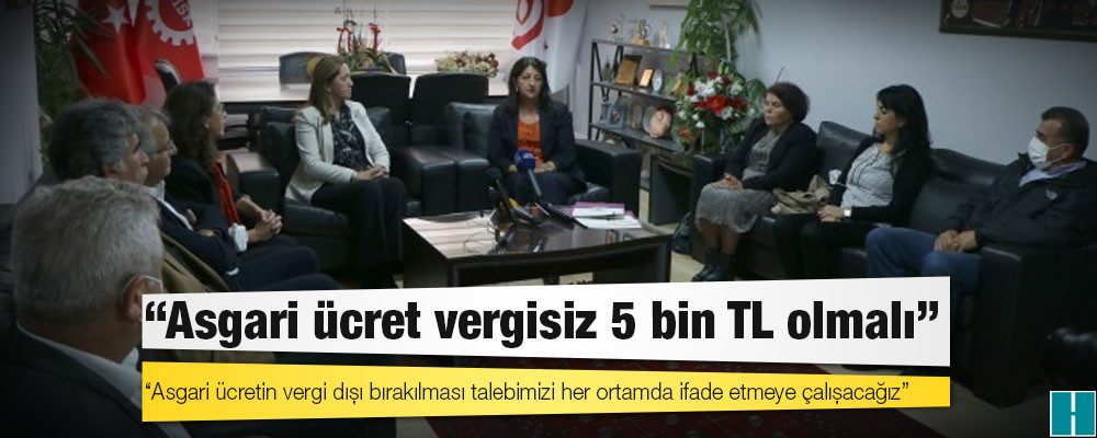 DİSK'i ziyaret eden HDP Eş Genel Başkanı Buldan: Asgari ücret vergisiz 5 bin TL olmalı