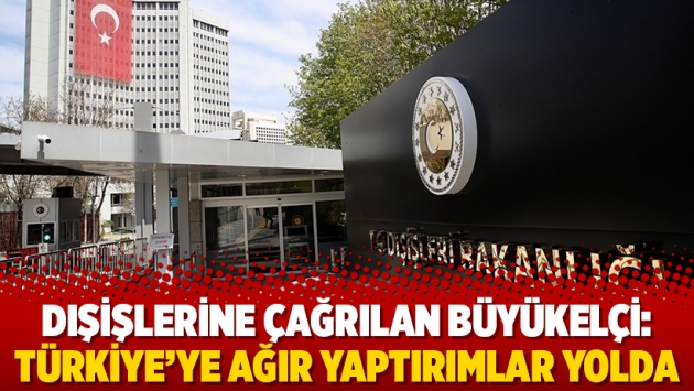 Dışişlerine çağrılan büyükelçi: Türkiye’ye ağır yaptırımlar yolda