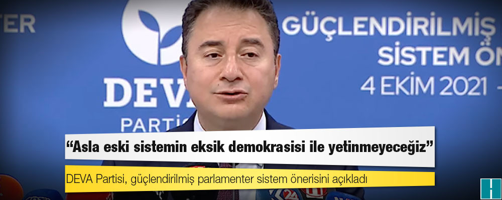 DEVA Partisi, güçlendirilmiş parlamenter sistem önerisini açıkladı: Asla eski sistemin eksik demokrasisi ile yetinmeyeceğiz