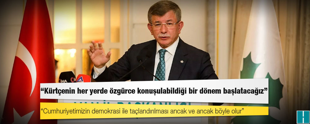 Davutoğlu: Kürtçenin her yerde özgürce konuşulabildiği bir dönem başlatacağız