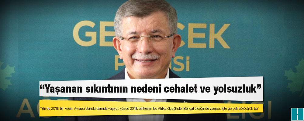 Davutoğlu: Yaşanan sıkıntının nedeni cehalet ve yolsuzluk