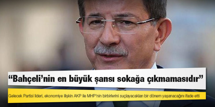 Davutoğlu: Bahçeli'nin en büyük şansı sokağa çıkmamasıdır