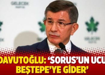 Davutoğlu: ‘Sorus’un ucu Beştepe’ye gider’