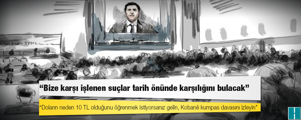 Demirtaş: Doların neden 10 TL olduğunu Kobanê Davası'nda izleyin