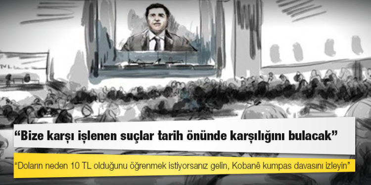 Demirtaş: Doların neden 10 TL olduğunu Kobanê Davası'nda izleyin