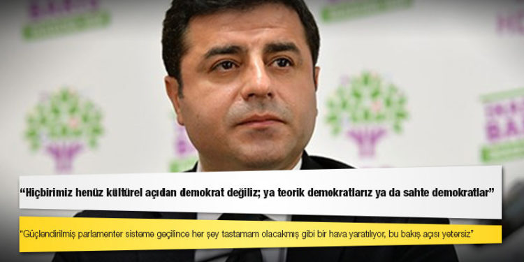 Demirtaş: Güçlendirilmiş parlamenter sisteme geçilince her şey tastamam olacakmış gibi bir hava yaratılıyor, bu bakış açısı yetersiz