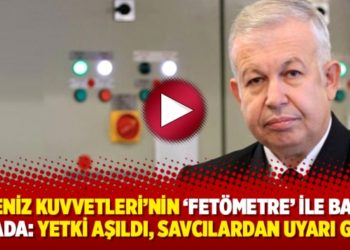 Deniz Kuvvetleri&rsquo;nin &lsquo;Fet&ouml;metre&rsquo; ile başı belada: Yetki aşıldı, savcılardan uyarı geldi