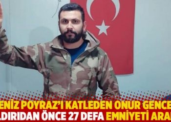 Deniz Poyraz'ı katleden Onur Gencer saldırıdan &ouml;nce 27 defa emniyeti aramış