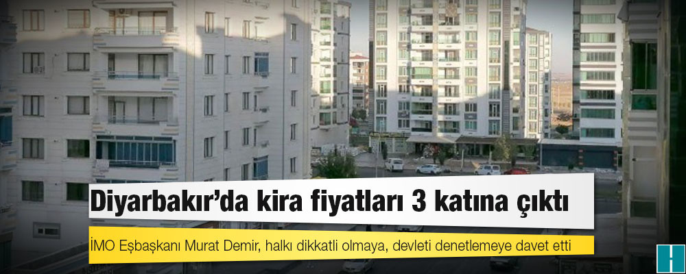 Diyarbakır’da kira fiyatları 3 katına çıktı